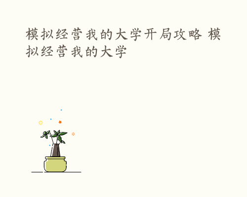 模拟经营我的大学开局攻略 模拟经营我的大学
