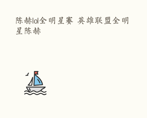 陈赫lol全明星赛 英雄联盟全明星陈赫