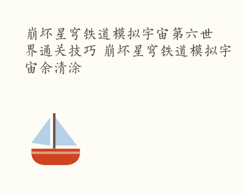 崩坏星穹铁道模拟宇宙第六世界通关技巧 崩坏星穹铁道模拟宇宙余清涂