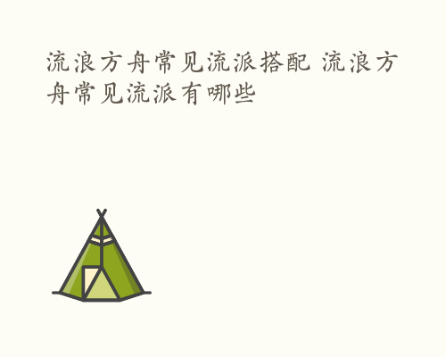 流浪方舟常见流派搭配 流浪方舟常见流派有哪些