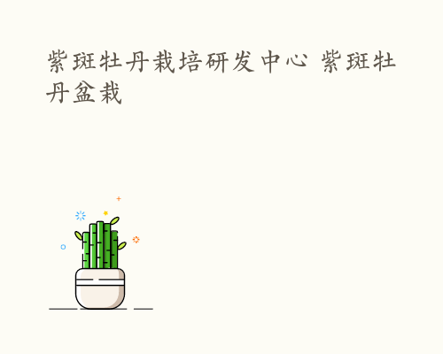 紫斑牡丹栽培研发中心 紫斑牡丹盆栽