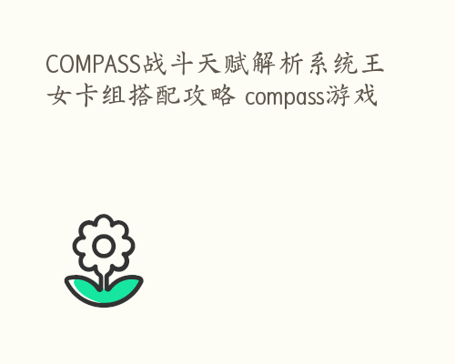 COMPASS战斗天赋解析系统王女卡组搭配攻略 compass游戏