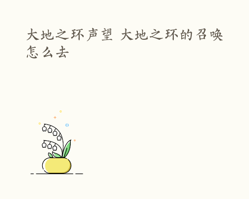 大地之环声望 大地之环的召唤怎么去