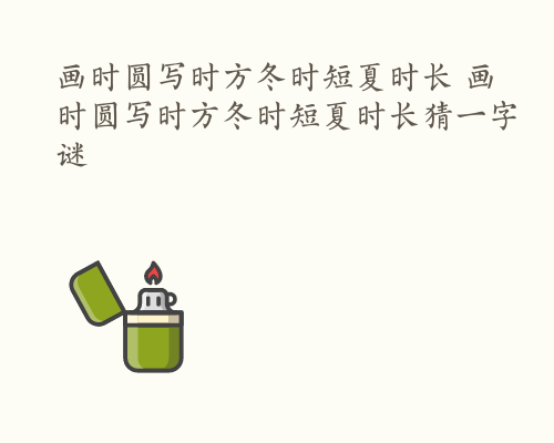 画时圆写时方冬时短夏时长 画时圆写时方冬时短夏时长猜一字谜