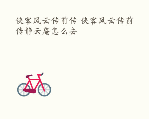 侠客风云传前传 侠客风云传前传静云庵怎么去