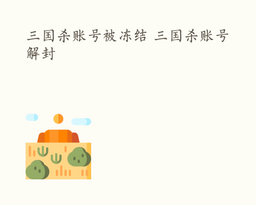 三国杀账号被冻结 三国杀账号解封
