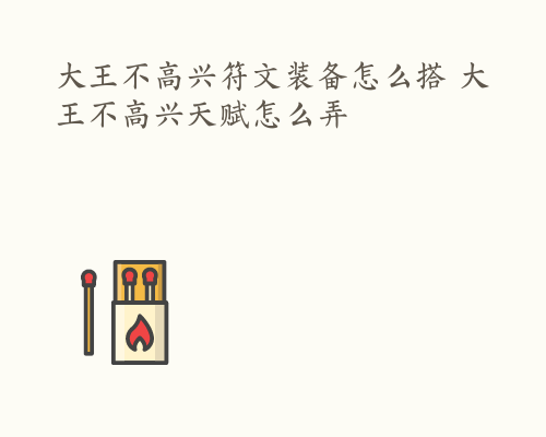 大王不高兴符文装备怎么搭 大王不高兴天赋怎么弄