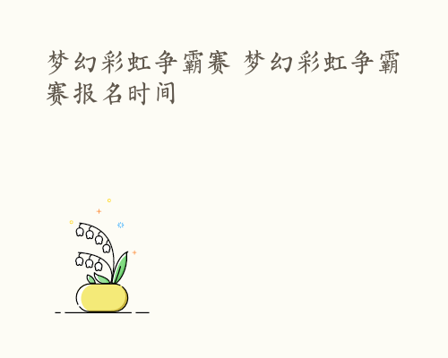 梦幻彩虹争霸赛 梦幻彩虹争霸赛报名时间