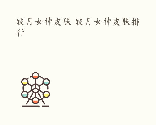 皎月女神皮肤 皎月女神皮肤排行