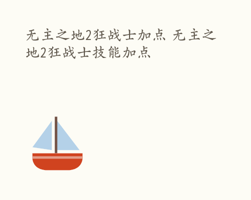 无主之地2狂战士加点 无主之地2狂战士技能加点