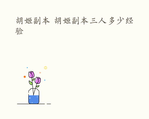 胡姬副本 胡姬副本三人多少经验