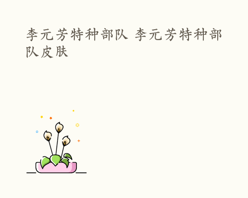 李元芳特种部队 李元芳特种部队皮肤